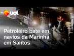 Petroleiro colide com navios da Marinha após problemas ao sair do porto de Santos; veja vídeo