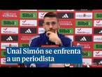 Unai Simón se enfrenta a un periodista: "No te voy a responder a ninguna pregunta"