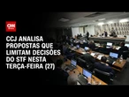 CCJ analisa propostas que limitam decisões do STF nesta terça-feira (27) | CNN NOVO DIA