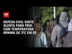 Frente fria: Defesa Civil emite alerta para frio com mínima de 3ºC em SP | LIVE CNN