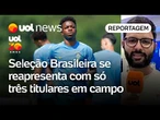 Seleção Brasileira se reapresenta após folga com só três titulares em campo | Danilo Lavieri