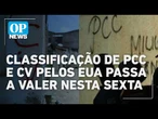 Classificação de PCC e CV pelos EUA passa a valer nesta sexta; veja o que muda | OP News