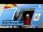 El Papa responde Real Madrid o Barça