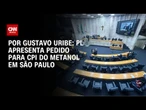 PL apresenta pedido para CPI do Metanol em São Paulo | BASTIDORES CNN