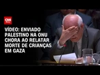 Vídeo: Enviado palestino na ONU chora ao relatar morte de crianças em Gaza | CNN BRASIL