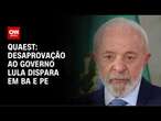 Quaest: desaprovação ao governo Lula dispara em BA e PE | CNN NOVO DIA