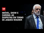 Caso Master: Suspeita sobre Jaques Wagner inclui imóvel, show e carona | CNN PRIME TIME