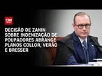 Zanin vota para indenizar poupadores por perdas com planos econômicos | CNN 360º