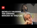Valdemar deve conversar com Michelle antes de reunião com Flávio | BASTIDORES CNN