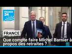 Que compte faire Michel Barnier concernant la réforme des retraites ? • FRANCE 24