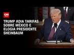 Trump diz México não será obrigado a pagar tarifas e elogia Sheinbaum | CNN 360°