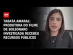 Recurso público em produtora do filme de Bolsonaro é grave, diz Tabata Amaral
