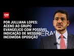 Análise: Aceno ao grupo evangélico com possível indicação de Messias incomoda oposição | CNN ARENA
