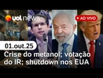 Shutdown nos EUA; casos e mortes suspeitas por metanol; votação do Imposto de Renda e mais ao vivo