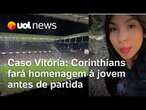 Caso Vitória: Corinthians homenageará adolescente com um minuto de silêncio antes da partida