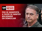 PGR se manifesta a favor da prisão domiciliar de Jair Bolsonaro | HORA H