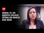 Sâmia: PL do aborto coloca vítima no banco dos réus | CNN 360º