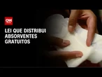 Justiça cobra governo sobre programa de distribuição de absorventes | AGORA CNN