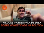 Nikolas ironiza fala de Lula sobre honestidade na política