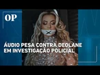 Áudio enviado para diarista sobre “dinheiro do crime” foi usado pela polícia para indiciar Deolane