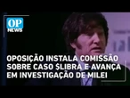 Oposição instala comissão sobre caso $LIBRA e avança em investigação de Milei | O POVO News