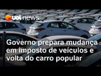 Governo prepara mudança em imposto de veículos e volta do carro popular