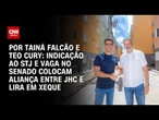 Análise: Indicação ao STJ e vaga no Senado colocam aliança entre JHC e Lira em xeque | BASTIDORES CN