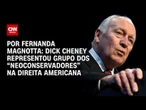 Análise: Dick Cheney representou grupo dos “neoconservadores” na direita americana | CNN 360°
