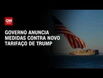 Governo federal anuncia medidas contra tarifaço de 25% dos EUA | CNN 360°