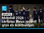 Mondial 2026 : certains Bleus jouent gros face à l'Azerbaïdjan • FRANCE 24