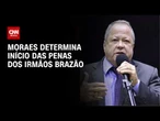 Caso Marielle: Moraes determina início das penas dos irmãos Brazão | CNN NOVO DIA