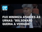 Fux minimiza ataques às urnas: "Bolsonaro queria buscar a verdade" l O POVO News