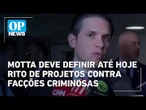 Motta deve definir até hoje rito de projetos contra facções criminosas | O POVO News