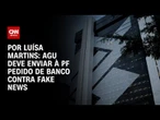 AGU deve enviar à PF pedido do Banco do Brasil contra fake news | BASTIDORES CNN