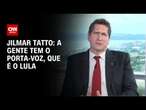 Jilmar Tatto: a gente tem o porta-voz, que é o Lula