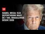 Isabel Mega: EUA deportaram mais de 7 mil brasileiros desde 2020 | CNN NOVO DIA