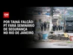 Após megaoperação, PT organiza seminário sobre segurança pública no Rio | BASTIDORES CNN