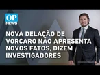 Nova delação de Vorcaro não apresenta novos fatos, apontam investigadores l O POVO NEWS