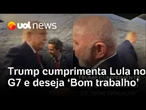 Trump cumprimenta Lula durante reunião do G7 e deseja 'Bom trabalho' ao presidente do Brasil
