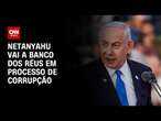 Netanyahu vai a banco dos réus em processo de corrupção | LIVE CNN