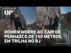 Homem morre ao cair de penhasco de 150 metros em trilha no RJ