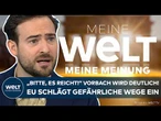 WELT MEINUNG: "Bitte, es reicht!" EU schlägt gefährliche Wege ein? "Diese Kritik muss erlaubt sein!"