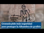 Granada pide más seguridad para proteger la Alhambra de grafitis