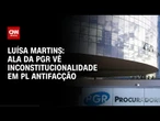 Luísa Martins: Ala da PGR vê inconstitucionalidade em PL Antifacção | CNN 360º