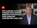 Análise: Tarcísio deve esperar momento estratégico para anunciar candidatura para 2026 | BASTIDORES
