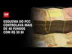 Operação contra PCC: Organização controlava mais de 40 fundos com R$ 30 bilhões | BASTIDORES CNN
