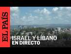 DIRECTO | Vista del lado occidental de la frontera de Israel con Líbano | EL PAÍS