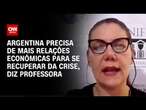 Argentina precisa de mais relações econômicas para se recuperar da crise, diz professora | NOVO DIA