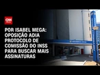 Análise: Oposição adia protocolo de comissão do INSS para buscar mais assinaturas | CNN NOVO DIA