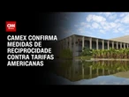 Camex recebe pedido do Itamaraty para medidas de reciprocidade contra EUA | AGORA CNN